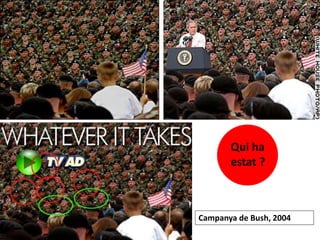 Campanya de Bush, 2004
Qui ha
estat ?
 
