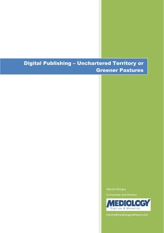 Digital Publishing – Unchartered Territory or
                           Greener Pastures




                               Manish Dhingra
                               Co-Founder and Director




                               manish@mediologysoftware.com
 