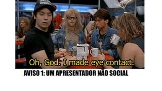 AVISO 1: UM APRESENTADOR NÃO SOCIAL
 