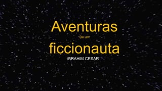 AventurasDe um
ficcionautaiBRAHiM CESAR
 