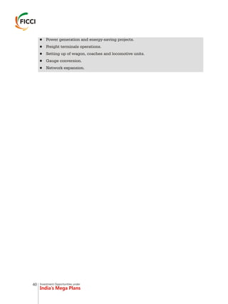 Investment Opportunities under
India’s Mega Plans
40
lPower generation and energy-saving projects.
lFreight terminals operations.
lSetting up of wagon, coaches and locomotive units.
lGauge conversion.
lNetwork expansion.
 