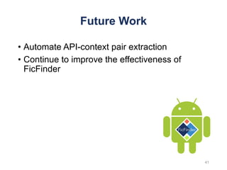 Future Work
• Automate API-context pair extraction
• Continue to improve the effectiveness of
FicFinder
41
 