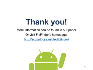 Thank you!
More information can be found in our paper
Or visit FicFinder’s homepage:
http://sccpu2.cse.ust.hk/ficfinder/
41
 
