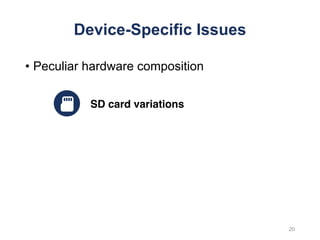 Device-Specific Issues
• Peculiar hardware composition
SD card variations
20
 