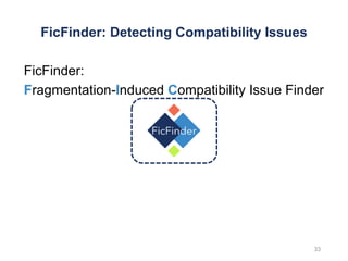 FicFinder: Detecting Compatibility Issues
33
FicFinder:
Fragmentation-Induced Compatibility Issue Finder
 