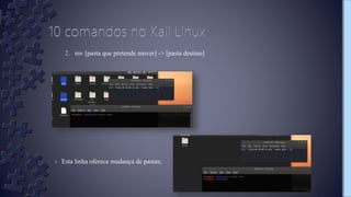 2. mv [pasta que pretende mover] -> [pasta destino]
› Esta linha oferece mudança de pastas;
 