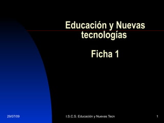 Educación y Nuevas tecnologías  Ficha 1 