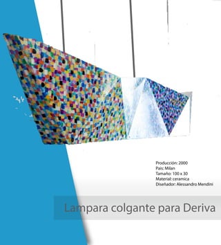 Lampara colgante para Deriva
Producción: 2000
Pais: Milan
Tamaño: 100 x 30
Material: ceramica
Diseñador: Alessandro Mendini
 
