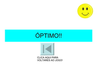 ÓPTIMO!! CLICA AQUI PARA VOLTARES AO JOGO! 