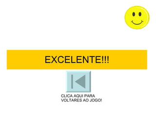 EXCELENTE!!! CLICA AQUI PARA VOLTARES AO JOGO! 