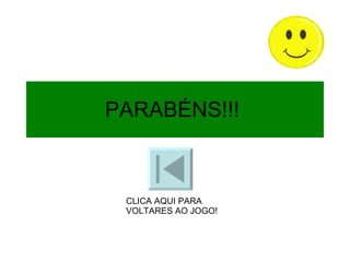 PARABÉNS!!! CLICA AQUI PARA VOLTARES AO JOGO! 