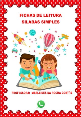 FICHAS DE LEITURA
SILABAS SIMPLES
PROFESSORA: MARLEIDES DA ROCHA CORTÊS
 