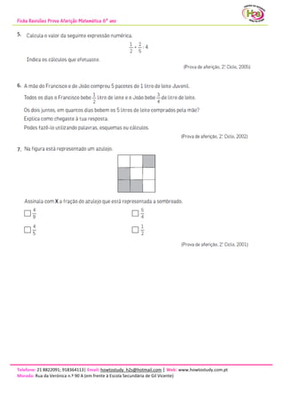 Ficha Revisões Prova Aferição Matemática 6º ano
Telefone: 21 8822091; 918364113| Email: howtostudy_h2s@hotmail.com | Web: www.howtostudy.com.pt
Morada: Rua da Verónica n.º 90 A (em frente à Escola Secundária de Gil Vicente)
5.
6.
7.
 