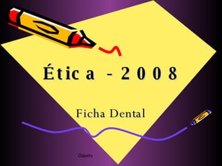 Ética - 2008 Ficha Dental 