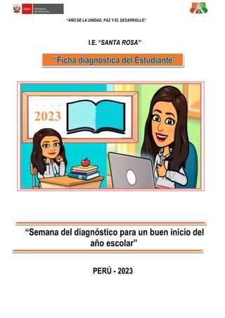 2023
“AÑO DE LA UNIDAD, PAZ Y EL DESARROLLO”
I.E.“SANTA ROSA”
“Semana del diagnóstico para un buen inicio del
año escolar”
PERÚ - 2023
2023
 