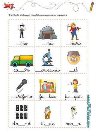 Escribe la sílaba que hace falta para completar la palabra.
___mo ___na
ca___ón ____croscopio ___el
___crófono fa___lia fu___gar
do____nó tí___do mo___a
___nero
 