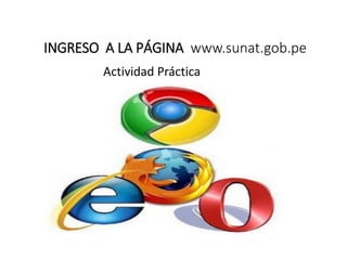 INGRESO A LA PÁGINA www.sunat.gob.pe
Actividad Práctica
 