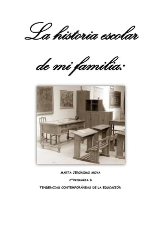 La historia escolar
de mi familia:
MARTA JERÓNIMO MOYA
2ºPRIMARIA B
TENDENCIAS CONTEMPORÁNEAS DE LA EDUCACIÓN
 