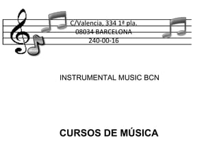 C/Valencia, 334 1ª pla.
08034 BARCELONA
240-00-16

INSTRUMENTAL MUSIC BCN

CURSOS DE MÚSICA

 