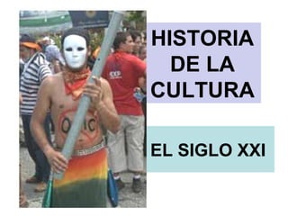 HISTORIA
  DE LA
CULTURA

EL SIGLO XXI
 