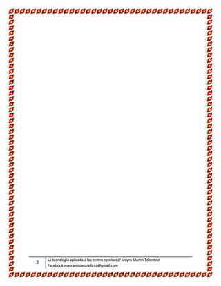 3 La tecnología aplicada a los centro escolares/ Mayra Martin Tolentino
Facebook:mayramissestrella19@gmail.com
 