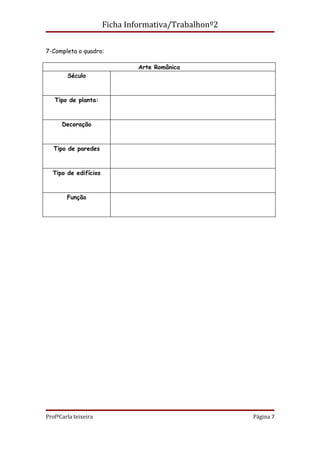 Ficha Informativa/Trabalhonº2


7-Completa o quadro:

                               Arte Românica
        Século



   Tipo de planta:



      Decoração



   Tipo de paredes



  Tipo de edifícios



        Função




ProfªCarla teixeira                                   Página 7
 
