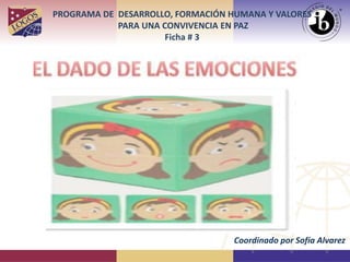 PROGRAMA DE DESARROLLO, FORMACIÓN HUMANA Y VALORES
PARA UNA CONVIVENCIA EN PAZ
Ficha # 3
Coordinado por Sofía Alvarez
 