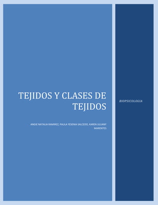 TEJIDOS Y CLASES DE
TEJIDOS
ANGIE NATALIA RAMIREZ, PAULA YESENIA SALCEDO, KAREN JULIANY
MARENTES
BIOPSICOLOGIA
 