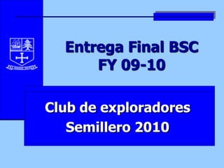 Entrega Final BSCFY 09-10 Club de exploradores Semillero 2010 