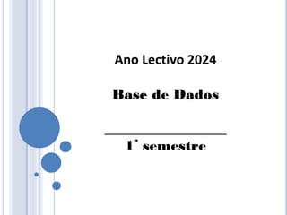 Ano Lectivo 2024
Base de Dados
_________________
1º semestre
 