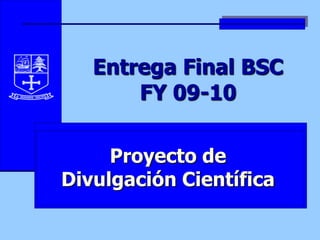 Entrega Final BSCFY 09-10 Proyecto de Divulgación Científica 