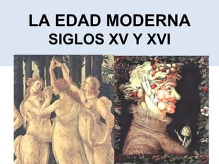LA EDAD MODERNA
 SIGLOS XV Y XVI
 