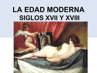 LA EDAD MODERNA
 SIGLOS XVII Y XVIII
 