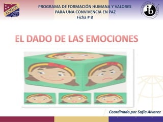 PROGRAMA DE FORMACIÓN HUMANA Y VALORES
PARA UNA CONVIVENCIA EN PAZ
Ficha # 8
Coordinado por Sofía Alvarez
 