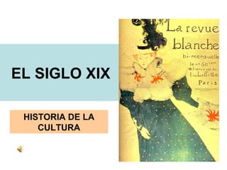EL SIGLO XIX

 HISTORIA DE LA
    CULTURA
 