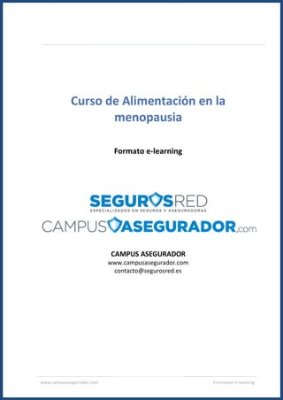 www.campusasegurador.com Formación e-learning
Curso de Alimentación en la
menopausia
Formato e-learning
CAMPUS ASEGURADOR
www.campusasegurador.com
contacto@segurosred.es
 