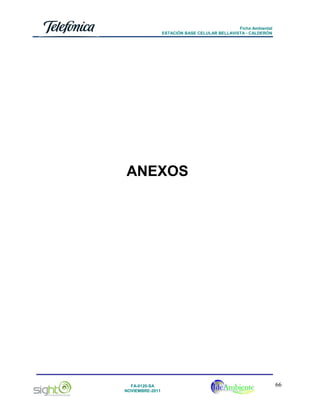 Ficha Ambiental
ESTACIÓN BASE CELULAR BELLAVISTA - CALDERÓN

ANEXOS

FA-0120-SA
NOVIEMBRE-2011

66

 