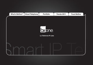 What’s BeOne?   Cloud Telephony       Portfolio           Trends 2011   Trust BeOne




                                   La Telefonía IP Lista




Smart IP Tel
 