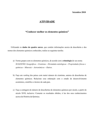 Setembro 2010
ATIVIDADE
“Conhecer melhor os elementos químicos”
Utilizando os dados do quadro anexo, que contém informaçõe...