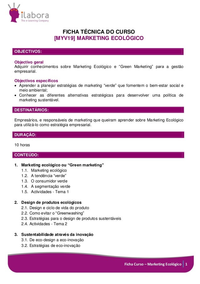 Ficha Curso – Marketing Ecológico 1
FICHA TÉCNICA DO CURSO
[MYV19] MARKETING ECOLÓGICO
OBJECTIVOS:
Objectivo geral
Adquiri...