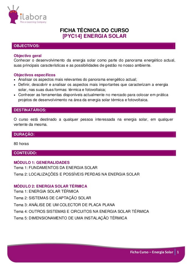 Ficha Curso – Energia Solar 1
FICHA TÉCNICA DO CURSO
[PYC14] ENERGIA SOLAR
OBJECTIVOS:
Objectivo geral
Conhecer o desenvol...