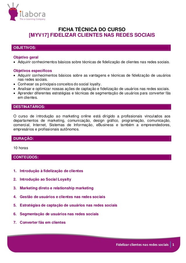 Fidelizar clientes nas redes sociais 1
FICHA TÉCNICA DO CURSO
[MYV17] FIDELIZAR CLIENTES NAS REDES SOCIAIS
OBJETIVOS:
Obje...