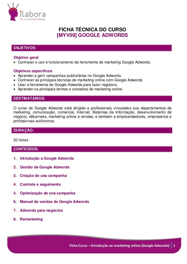Ficha Curso – Introdução ao marketing online (Google Adwords) 1
FICHA TÉCNICA DO CURSO
[MYV09] GOOGLE ADWORDS
OBJETIVOS:
O...