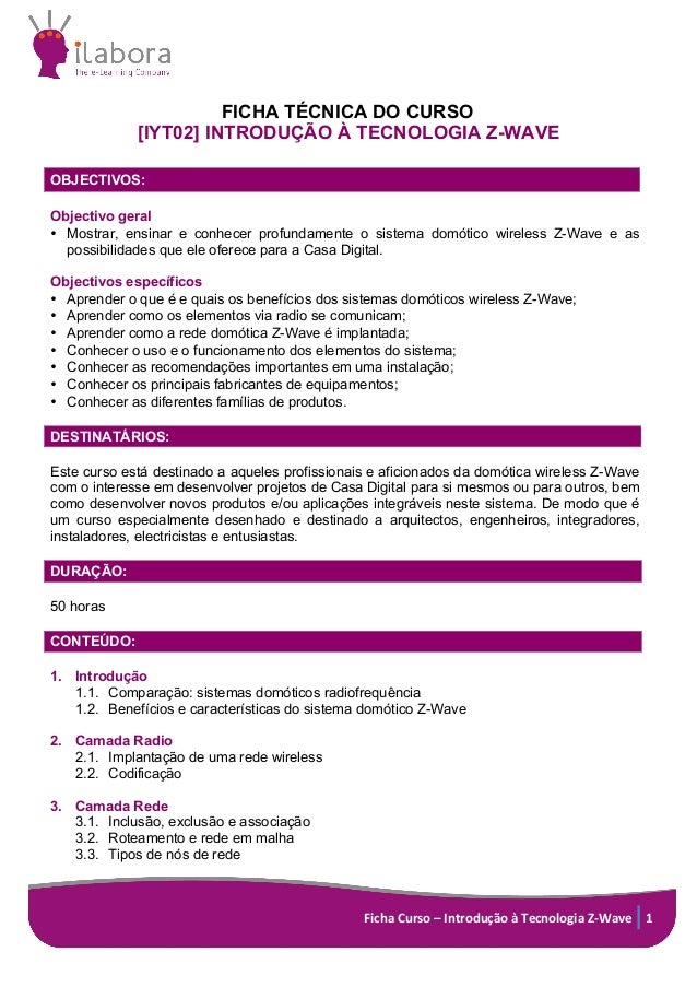  
Ficha	
  Curso	
  –	
  Introdução	
  à	
  Tecnologia	
  Z-­‐Wave	
   1	
  
  
  FICHA  TÉCNICA  DO  CURSO  
[IYT02]  INT...