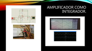 AMPLIFICADOR COMO
INTEGRADOR.
 