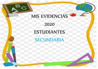MIS EVIDENCIAS
2020
ESTUDIANTES
SECUNDARIA
 