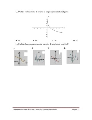 Funções reais de variável real e natural |O grupo de disciplina Página 23
13. Qual é o contradomínio da inversa da função, representada na figura?
14. Qual das figuras pode representar o gráfico de uma função invertível?
 