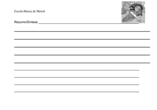 Escola Básica de Meiral 
Resumo/Síntese _________________________________________________________ 
_______________________________________________________________________ 
_______________________________________________________________________ 
_______________________________________________________________________ 
_______________________________________________________________________ 
 