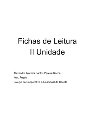 Fichas de Leitura
II Unidade
Allexandre Moreira Santos Pereira Rocha
Prof. Ângela
Colégio da Cooperativa Educacional de Caetité
 