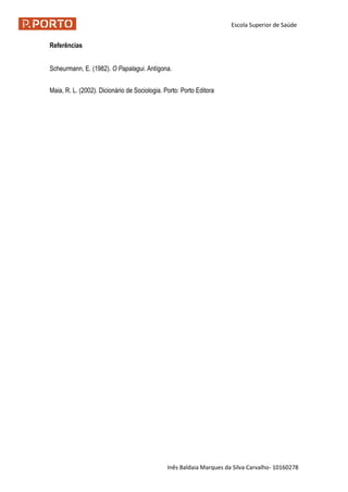 Escola Superior de Saúde
Inês Baldaia Marques da Silva Carvalho- 10160278
Referências
Scheurmann, E. (1982). O Papalagui. Antígona.
Maia, R. L. (2002). Dicionário de Sociologia. Porto: Porto Editora
 